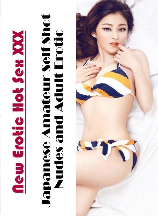 Breast: New Erotic Hot Sex XXX Japanese Amateur Self Shot Nudes and Adult Erotic ( Erotic Photography, Erotic Stories, Nude Photos, Naked , Lesbian, She-male, Gay, Fetish, Bondage, Sex, Erotica, Hentai, Blow Job, Three-sum , XXX)