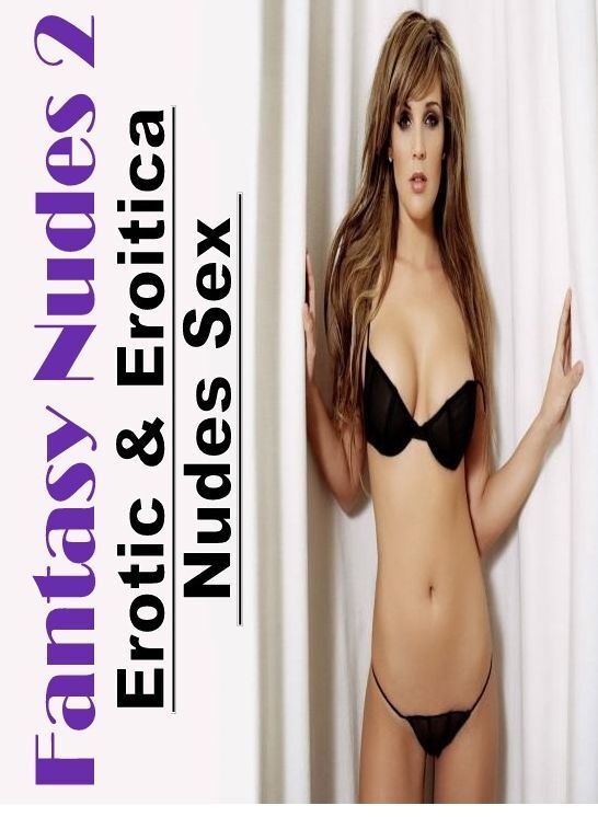 Submisive: Erotic & Eroitica Nudes Sex Fantasy Nudes 2 ( Erotic Photography, Erotic Stories, Nude Photos, Naked , Lesbian, She-male, Gay, Fetish, Bondage, Sex, Erotica, Hentai, Blow Job, Three-sum , XXX)