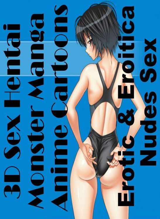 Erotic Photography: Erotic & Eroitica Nudes Sex 3D Sex Hentai Monster Manga Anime Cartoons ( Erotic Photography, Erotic Stories, Nude Photos, Naked , Lesbian, She-male, Gay, Fetish, Bondage, Sex, Erotica, Hentai, Blow Job, Three-sum , XXX)
