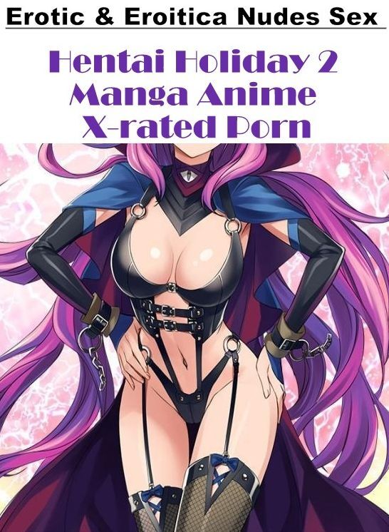 Erotic Stories: Erotic & Eroitica Nudes Sex Hentai Holiday 2 Manga Anime X-rated Porn ( Erotic Photography, Erotic Stories, Nude Photos, Naked , Lesbian, She-male, Gay, Fetish, Bondage, Sex, Erotica, Hentai, Blow Job, Three-sum , XXX)