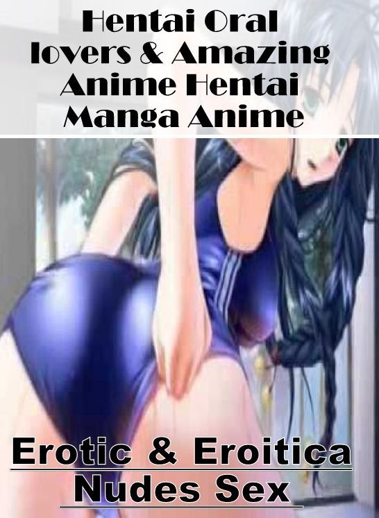 Sex: Erotic & Eroitica Nudes Sex Hentai Oral lovers & Amazing Anime Hentai Manga Anime ( Erotic Photography, Erotic Stories, Nude Photos, Naked , Lesbian, She-male, Gay, Fetish, Bondage, Sex, Erotica, Hentai, Blow Job, Three-sum , XXX)