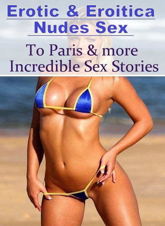 Bondage: Erotic & Eroitica Nudes Sex To Paris & more Incredible Sex Stories ( Erotic Photography, Erotic Stories, Nude Photos, Naked , Lesbian, She-male, Gay, Fetish, Bondage, Sex, Erotica, Hentai, Blow Job, Three-sum , XXX)
