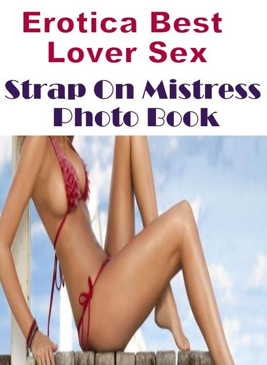 Erotica: Erotica Best Lover Sex Strap On Mistress Photo Book ( Erotic Photography, Erotic Stories, Nude Photos, Naked , Lesbian, She-male, Gay, Fetish, Bondage, Sex, Erotica, Hentai, Blow Job, Three-sum , XXX)
