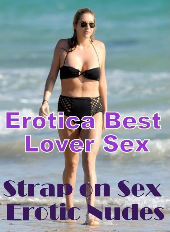 Submisive: Erotica Best Lover Sex Strap on Sex Erotic Nudes ( Erotic Photography, Erotic Stories, Nude Photos, Naked , Lesbian, She-male, Gay, Fetish, Bondage, Sex, Erotica, Hentai, Blow Job, Three-sum , XXX)