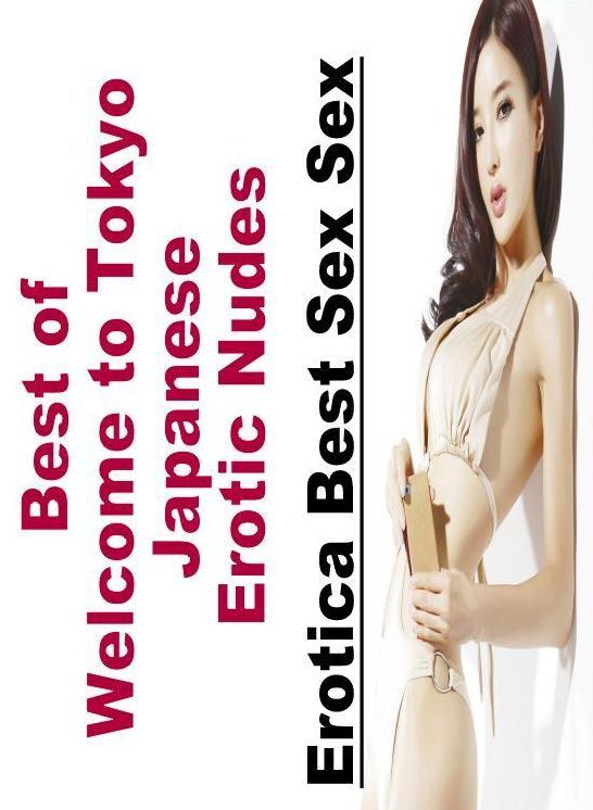 Erotic: Erotica Best Sex Sex Best of "Welcome to Tokyo Japanese Erotic Nudes" ( Erotic Photography, Erotic Stories, Nude Photos, Naked , Lesbian, She-male, Gay, Fetish, Bondage, Sex, Erotica, Hentai, Blow Job, Three-sum , XXX)