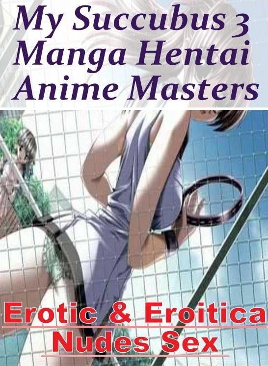 XXX: Erotic & Eroitica Nudes Sex My Succubus 3 Manga Hentai Anime Masters ( Erotic Photography, Erotic Stories, Nude Photos, Naked , Lesbian, She-male, Gay, Fetish, Bondage, Sex, Erotica, Hentai, Blow Job, Three-sum , XXX)