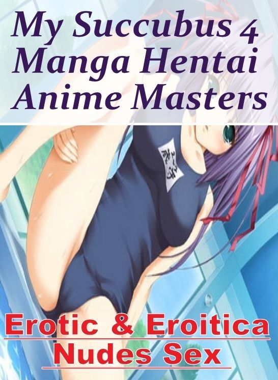 Erotic Photography: Erotic & Eroitica Nudes Sex My Succubus 4 Manga Hentai Anime Masters ( Erotic Photography, Erotic Stories, Nude Photos, Naked , Lesbian, She-male, Gay, Fetish, Bondage, Sex, Erotica, Hentai, Blow Job, Three-sum , XXX)