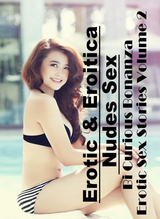 Erotic Photography: Erotic & Eroitica Nudes Sex Bi Curious Bonanza Erotic Sex Stories Volume 2 ( Erotic Photography, Erotic Stories, Nude Photos, Naked , Lesbian, She-male, Gay, Fetish, Bondage, Sex, Erotica, Hentai, Blow Job, Three-sum , XXX)