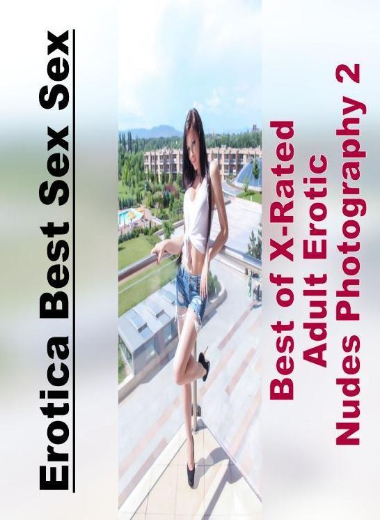 Confession: Erotica Best Sex Sex Best of "X-Rated Adult Erotic Nudes Photography 2" ( Erotic Photography, Erotic Stories, Nude Photos, Naked , Lesbian, She-male, Gay, Fetish, Bondage, Sex, Erotica, Hentai, Blow Job, Three-sum , XXX)