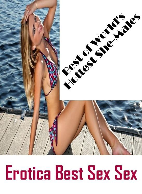 Submisive: Erotica Best Sex Sex Best of "World's Hottest She-Males" ( Erotic Photography, Erotic Stories, Nude Photos, Naked , Lesbian, She-male, Gay, Fetish, Bondage, Sex, Erotica, Hentai, Blow Job, Three-sum , XXX)