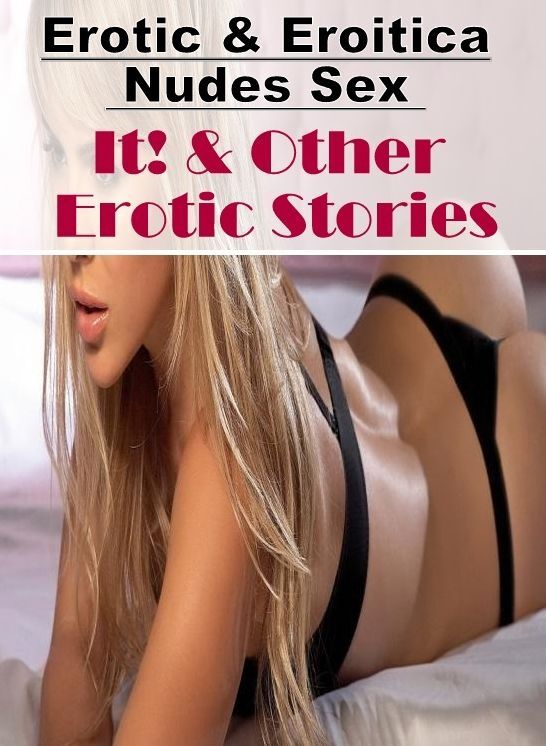 Blow Job: Erotic & Eroitica Nudes Sex It! & Other Erotic Stories ( Erotic Photography, Erotic Stories, Nude Photos, Naked , Lesbian, She-male, Gay, Fetish, Bondage, Sex, Erotica, Hentai, Blow Job, Three-sum , XXX)