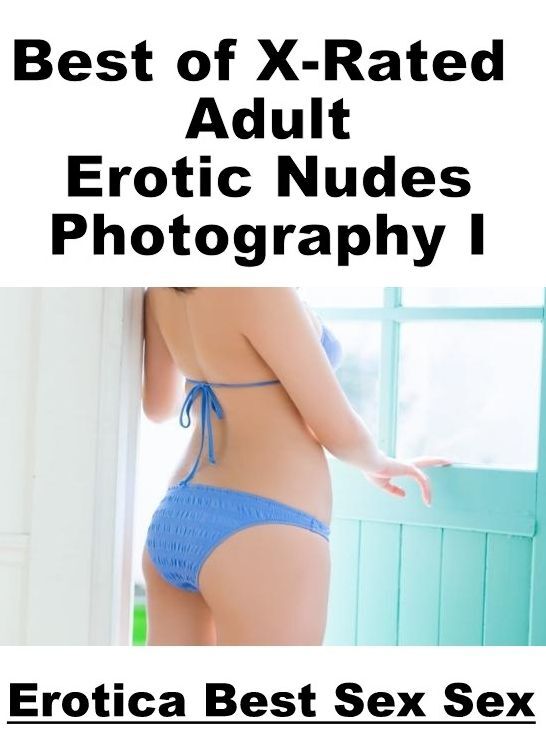 Erotic Stories: Erotica Best Sex Sex Best of "X-Rated Adult Erotic Nudes Photography I" ( Erotic Photography, Erotic Stories, Nude Photos, Naked , Lesbian, She-male, Gay, Fetish, Bondage, Sex, Erotica, Hentai, Blow Job, Three-sum , XXX)