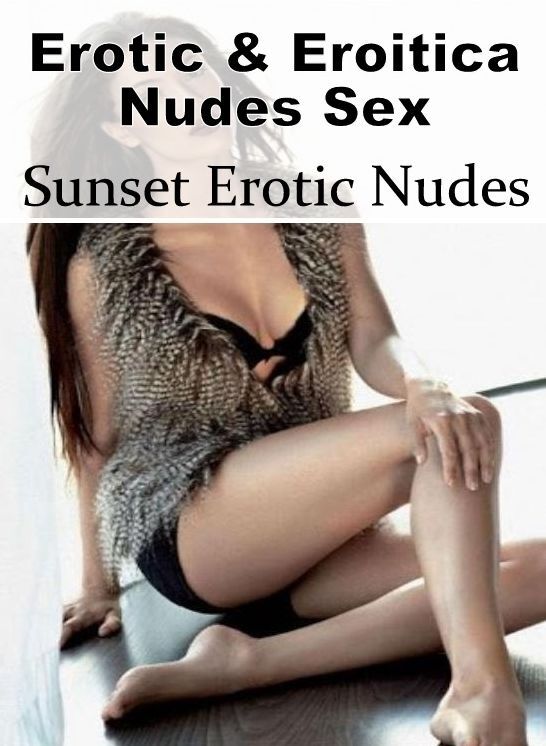 Nude Photos: Erotic & Eroitica Nudes Sex Sunset Erotic Nudes ( Erotic Photography, Erotic Stories, Nude Photos, Naked , Lesbian, She-male, Gay, Fetish, Bondage, Sex, Erotica, Hentai, Blow Job, Three-sum , XXX)
