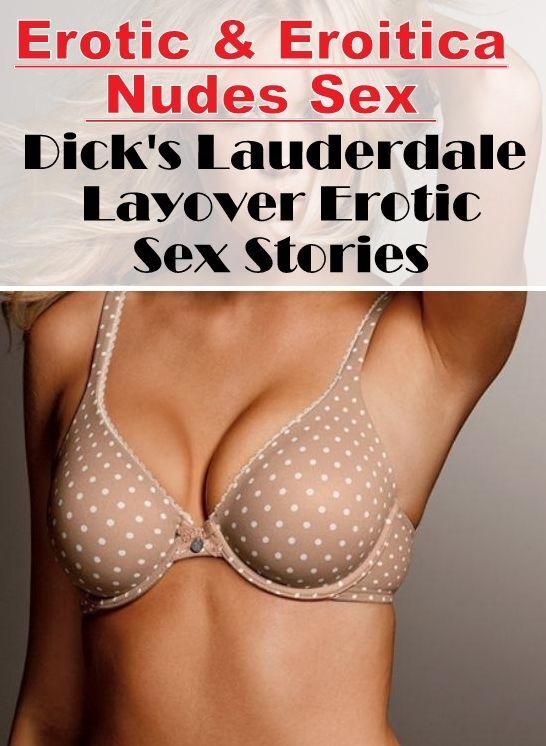 Blow Job: Erotic & Eroitica Nudes Sex Dick's Lauderdale Layover Erotic Sex Stories ( Erotic Photography, Erotic Stories, Nude Photos, Naked , Lesbian, She-male, Gay, Fetish, Bondage, Sex, Erotica, Hentai, Blow Job, Three-sum , XXX)