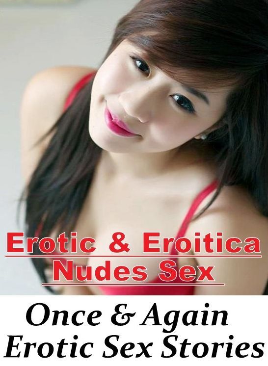 XXX: Erotic & Eroitica Nudes Sex Once & Again : Erotic Sex Stories ( Erotic Photography, Erotic Stories, Nude Photos, Naked , Lesbian, She-male, Gay, Fetish, Bondage, Sex, Erotica, Hentai, Blow Job, Three-sum , XXX)