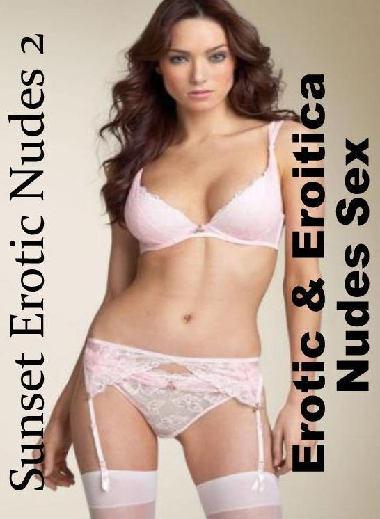 Naked: Erotic & Eroitica Nudes Sex Sunset Erotic Nudes 2 ( Erotic Photography, Erotic Stories, Nude Photos, Naked , Lesbian, She-male, Gay, Fetish, Bondage, Sex, Erotica, Hentai, Blow Job, Three-sum , XXX)
