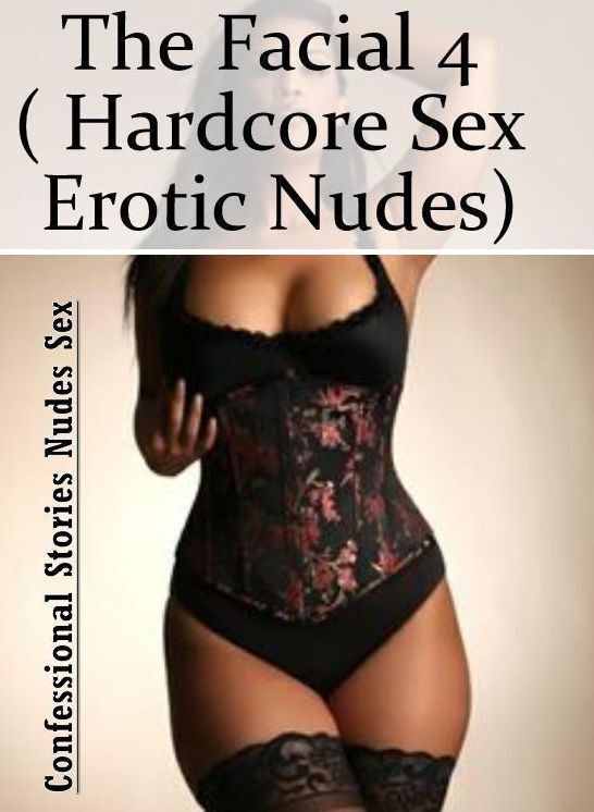 Erotica Photo: Confessional Stories Nudes Sex The Facial 4 ( Hardcore Sex Erotic Nudes) ( Erotic Photography, Erotic Stories, Nude Photos, Naked , Lesbian, She-male, Gay, Fetish, Bondage, Sex, Erotica, Hentai, Blow Job, Three-sum , XXX)