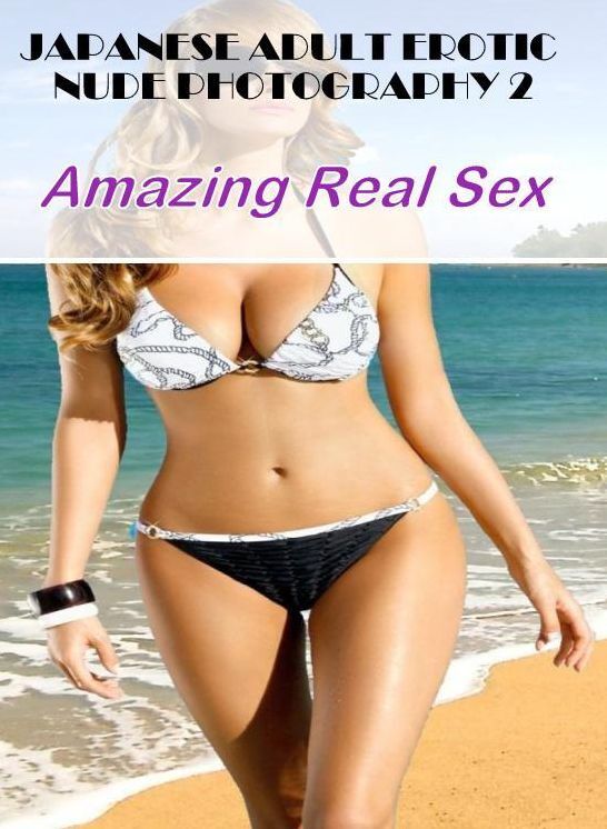 Adult Nudes: Amazing Real Sex JAPANESE ADULT EROTIC NUDE PHOTOGRAPHY 2 ( Erotic Photography, Erotic Stories, Nude Photos, Naked , Lesbian, She-male, Gay, Fetish, Bondage, Sex, Erotica, Hentai, Blow Job, Three-sum , XXX)