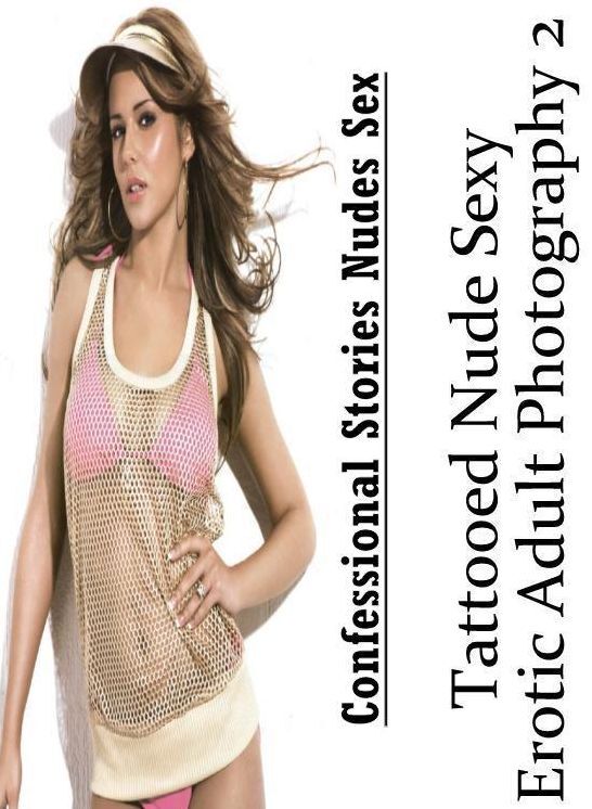 Erotic Stories: Confessional Stories Nudes Sex Tattooed Nude Sexy Erotic Adult Photography 2 ( Erotic Photography, Erotic Stories, Nude Photos, Naked , Lesbian, She-male, Gay, Fetish, Bondage, Sex, Erotica, Hentai, Blow Job, Three-sum , XXX)