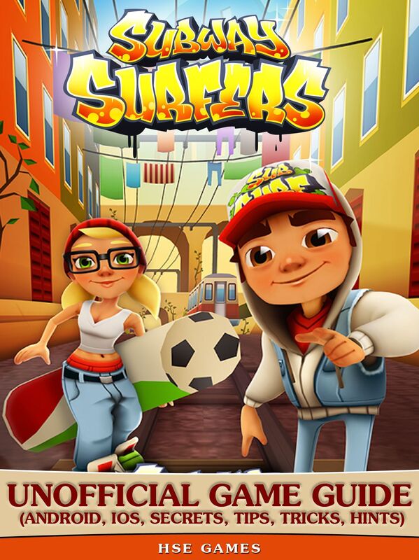 Subway Surfers Unofficial Game Guide (Android, iOS, Secrets, Tips, Tricks, Hints)