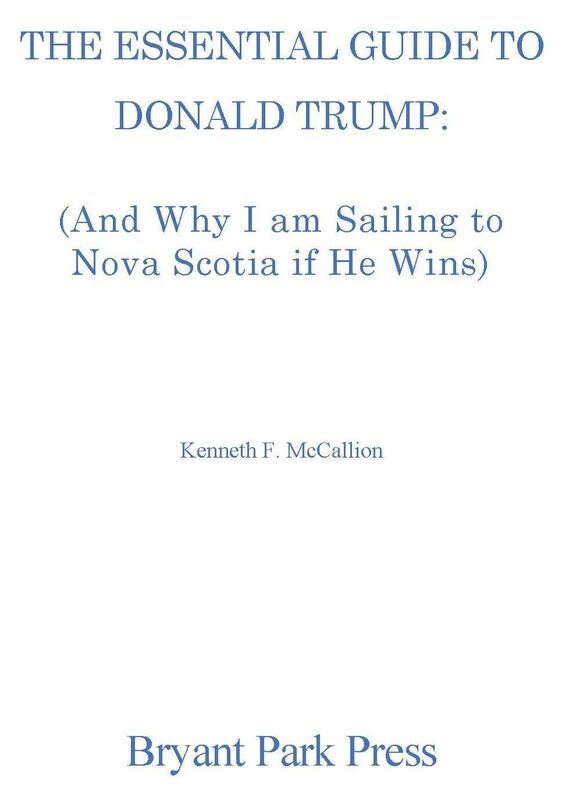 The Essential Guide To Donald Trump (And Why I am Sailing to Nova Scotia if He Wins)