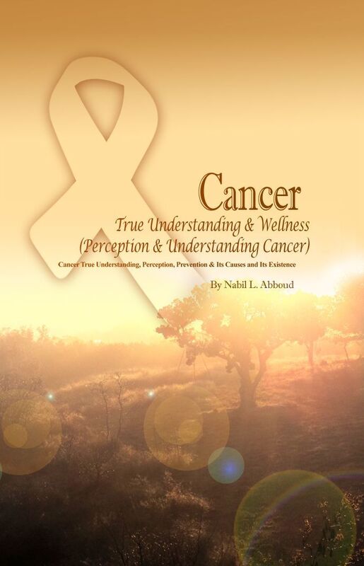 Cancer True Understanding & Wellness (Perception & Understanding Cancer): Cancer True Understanding, Perception, Prevention & Its Causes and Its Existence