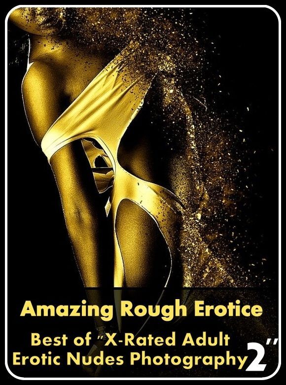 Erotic Photography: Amazing Rough Erotica Best of "X-Rated Adult Erotic Nudes Photography 2" ( Erotic Photography, Erotic Stories, Nude Photos, Naked, Adult Nudes, Domination, Lesbian, She-male, Gay, Fetish, Bondage, Sex, Erotic, Erotica )