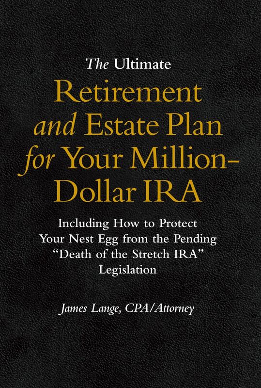 The Ultimate Retirement and Estate Plan for Your Million-Dollar IRA: Including How to Protect Your Nest Egg from the Pending Death of the Stretch IRA Legislation
