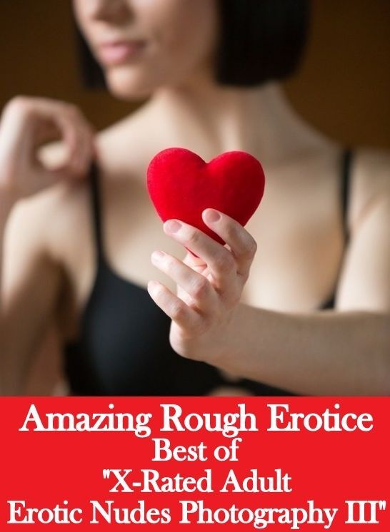 Sex Stories: Amazing Rough Erotica Best of "X-Rated Adult Erotic Nudes Photography III" ( Erotic Photography, Erotic Stories, Nude Photos, Naked, Adult Nudes, Domination, Lesbian, She-male, Gay, Fetish, Bondage, Sex, Erotic, Erotica )