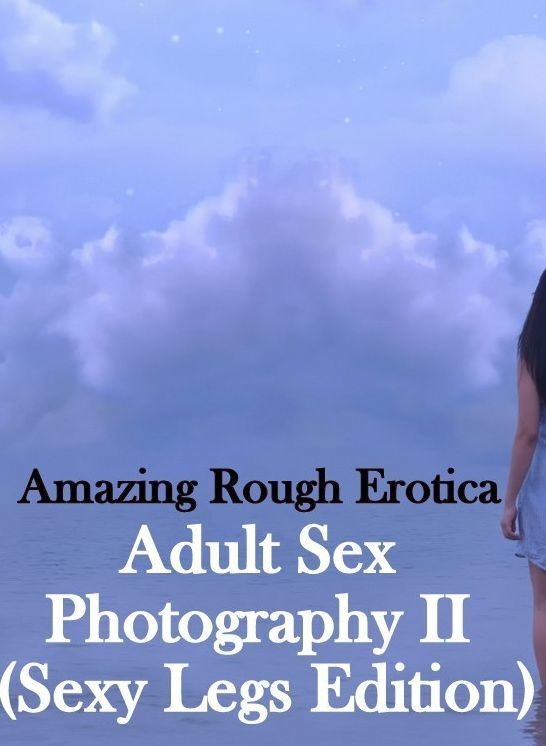 Naked: Amazing Rough Erotica Adult Sex Photography II (Sexy Legs Edition) ( Erotic Photography, Erotic Stories, Nude Photos, Naked, Adult Nudes, Domination, Lesbian, She-male, Gay, Fetish, Bondage, Sex, Erotic, Erotica )