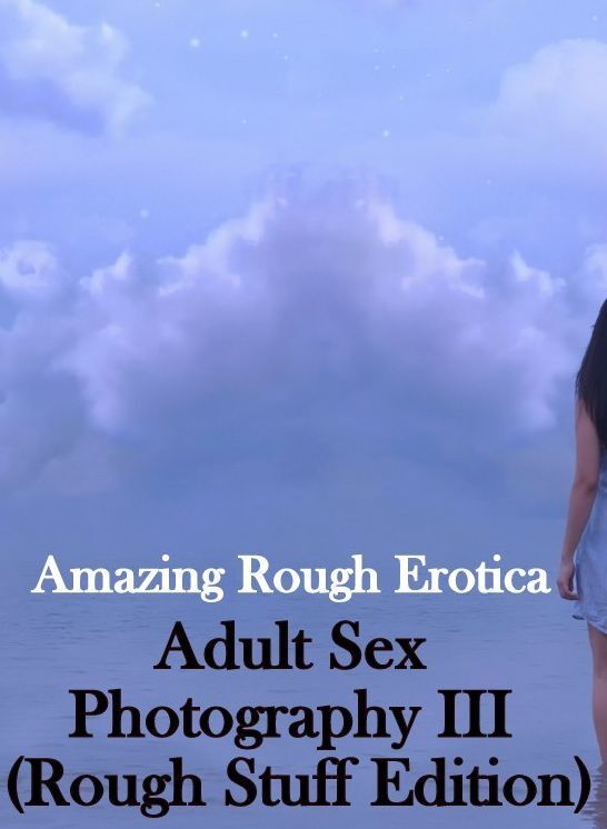 Adult Nudes: Amazing Rough Erotica Adult Sex Photography III (Rough Stuff Edition) ( Erotic Photography, Erotic Stories, Nude Photos, Naked, Adult Nudes, Domination, Lesbian, She-male, Gay, Fetish, Bondage, Sex, Erotic, Erotica )
