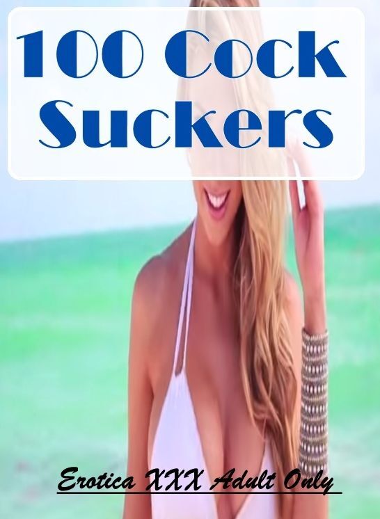 Bondage: Erotica XXX Adult Only 100 Cock Suckers ( Erotic Photography, Erotic Stories, Nude Photos, Naked , Lesbian, She-male, Gay, Fetish, Bondage, Sex, Erotica, Hentai, Blow Job, Three-sum , XXX)
