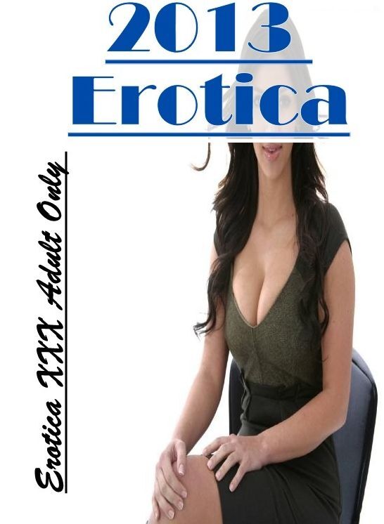 Adults Only: Erotica XXX Adult Only 2013 Erotica ( Erotic Photography, Erotic Stories, Nude Photos, Naked , Lesbian, She-male, Gay, Fetish, Bondage, Sex, Erotica, Hentai, Blow Job, Three-sum , XXX)