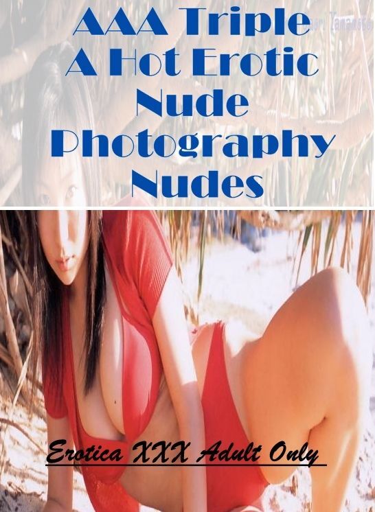 Naked: Erotica XXX Adult Only AAA Triple A Hot Erotic Nude Photography Nudes ( Erotic Photography, Erotic Stories, Nude Photos, Naked , Lesbian, She-male, Gay, Fetish, Bondage, Sex, Erotica, Hentai, Blow Job, Three-sum , XXX)