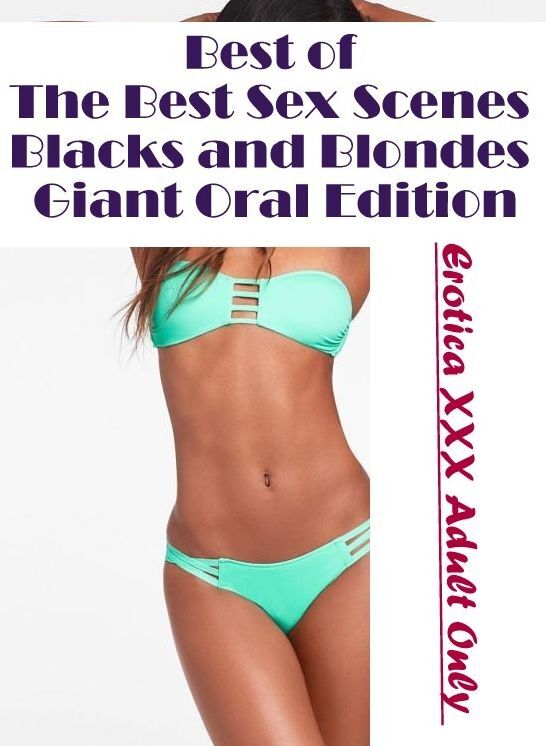 Adult Nudes: Erotica XXX Adult Only Best of "The Best Sex Scenes Blacks and Blondes Giant Oral Edition" ( Erotic Photography, Erotic Stories, Nude Photos, Naked , Lesbian, She-male, Gay, Fetish, Bondage, Sex, Erotica, Hentai, Blow Job, Three-sum , XXX)