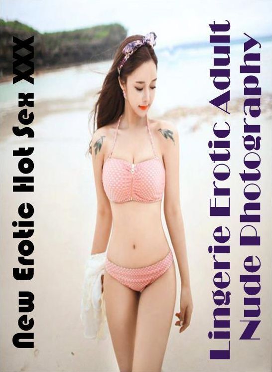 Erotic: New Erotic Hot Sex XXX Lingerie Erotic Adult Nude Photography ( Erotic Photography, Erotic Stories, Nude Photos, Naked , Lesbian, She-male, Gay, Fetish, Bondage, Sex, Erotica, Hentai, Blow Job, Three-sum , XXX)
