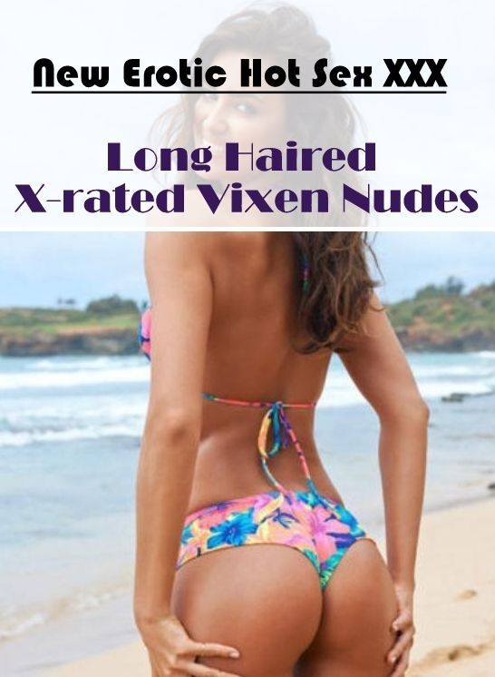 Erotica: New Erotic Hot Sex XXX Long Haired X-rated Vixen Nudes ( Erotic Photography, Erotic Stories, Nude Photos, Naked , Lesbian, She-male, Gay, Fetish, Bondage, Sex, Erotica, Hentai, Blow Job, Three-sum , XXX)