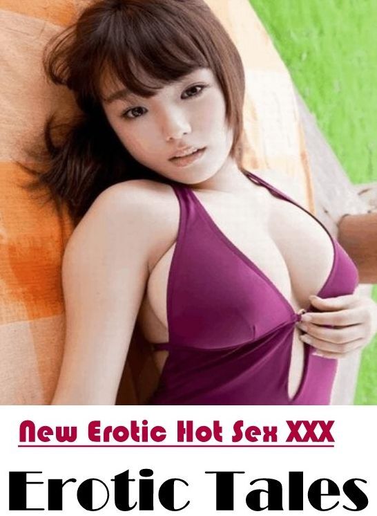 Adults Only: New Erotic Hot Sex XXX Erotic Tales ( Erotic Photography, Erotic Stories, Nude Photos, Naked , Lesbian, She-male, Gay, Fetish, Bondage, Sex, Erotica, Hentai, Blow Job, Three-sum , XXX)