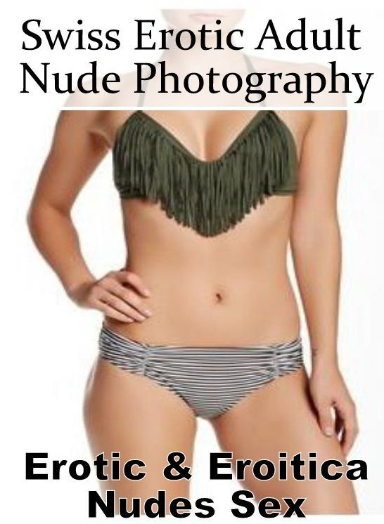 Erotica Photo: Erotic & Eroitica Nudes Sex Swiss Erotic Adult Nude Photography ( Erotic Photography, Erotic Stories, Nude Photos, Naked , Lesbian, She-male, Gay, Fetish, Bondage, Sex, Erotica, Hentai, Blow Job, Three-sum , XXX)