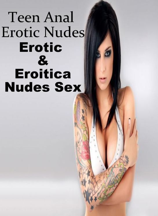 Nude Photos: Erotic & Eroitica Nudes Sex Teen Anal Erotic Nudes ( Erotic Photography, Erotic Stories, Nude Photos, Naked , Lesbian, She-male, Gay, Fetish, Bondage, Sex, Erotica, Hentai, Blow Job, Three-sum , XXX)