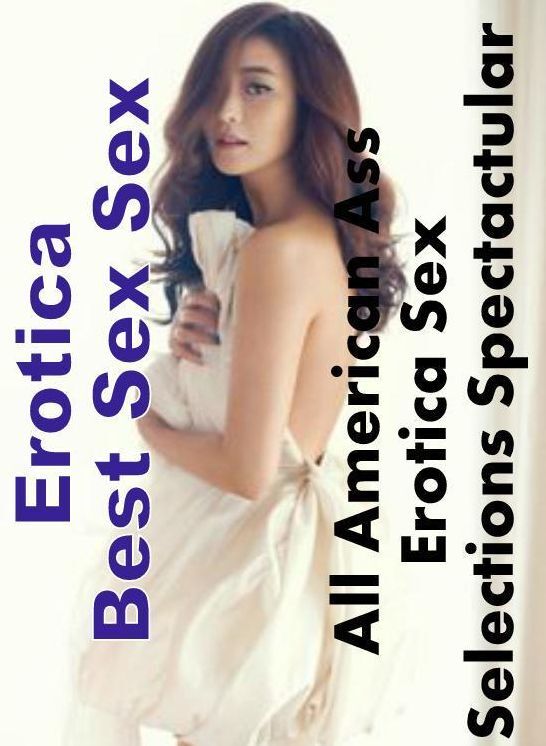 Erotica Photo: Erotica Best Sex Sex All American Ass Erotica Sex Selections Spectactular ( Erotic Photography, Erotic Stories, Nude Photos, Naked , Lesbian, She-male, Gay, Fetish, Bondage, Sex, Erotica, Hentai, Blow Job, Three-sum , XXX)
