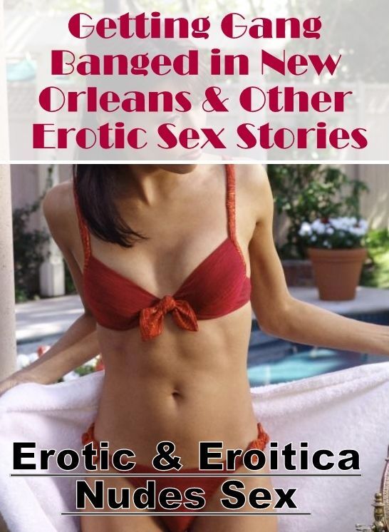Domination: Erotic & Eroitica Nudes Sex Getting Gang Banged in New Orleans & Other Erotic Sex Stories ( Erotic Photography, Erotic Stories, Nude Photos, Naked , Lesbian, She-male, Gay, Fetish, Bondage, Sex, Erotica, Hentai, Blow Job, Three-sum , XXX)