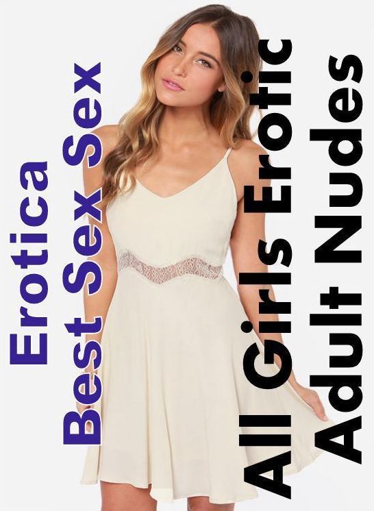 Adults Only: Erotica Best Sex Sex All Girls Erotic Adult Nudes ( Erotic Photography, Erotic Stories, Nude Photos, Naked , Lesbian, She-male, Gay, Fetish, Bondage, Sex, Erotica, Hentai, Blow Job, Three-sum , XXX)