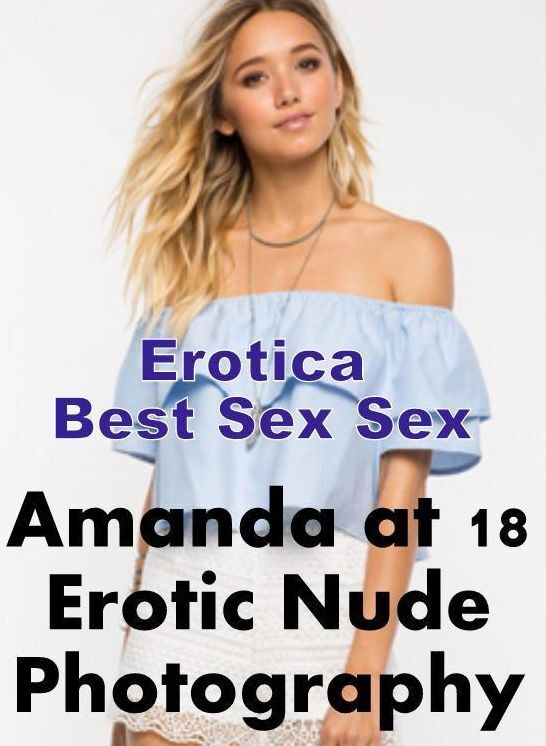 Erotic Photography: Erotica Best Sex Sex Amanda at 18 Erotic Nude Photography ( Erotic Photography, Erotic Stories, Nude Photos, Naked , Lesbian, She-male, Gay, Fetish, Bondage, Sex, Erotica, Hentai, Blow Job, Three-sum , XXX)