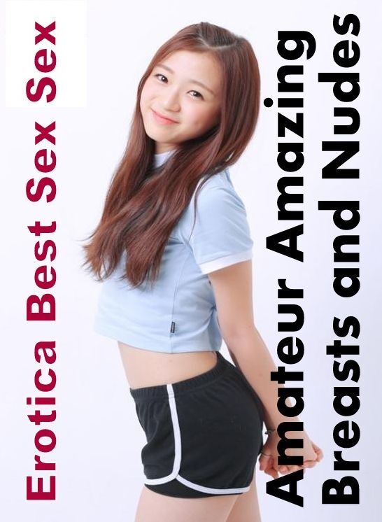 Erotic Stories: Erotica Best Sex Sex Amateur Amazing Breasts and Nudes ( Erotic Photography, Erotic Stories, Nude Photos, Naked , Lesbian, She-male, Gay, Fetish, Bondage, Sex, Erotica, Hentai, Blow Job, Three-sum , XXX)