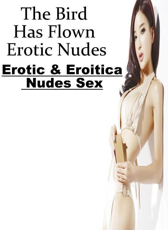 Domination: Erotic & Eroitica Nudes Sex The Bird Has Flown Erotic Nudes ( Erotic Photography, Erotic Stories, Nude Photos, Naked , Lesbian, She-male, Gay, Fetish, Bondage, Sex, Erotica, Hentai, Blow Job, Three-sum , XXX)