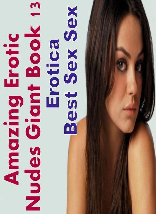 Domination: Erotica Best Sex Sex Amazing Erotic Nudes Giant Book 13 ( Erotic Photography, Erotic Stories, Nude Photos, Naked , Lesbian, She-male, Gay, Fetish, Bondage, Sex, Erotica, Hentai, Blow Job, Three-sum , XXX)
