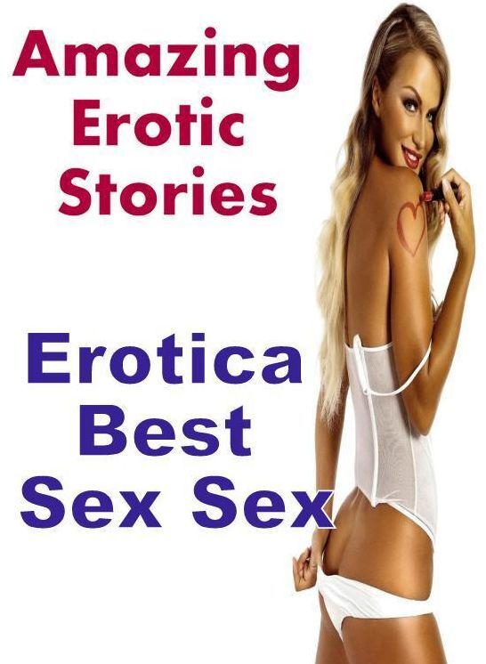 XXX: Erotica Best Sex Sex Amazing Erotic Stories ( Erotic Photography, Erotic Stories, Nude Photos, Naked , Lesbian, She-male, Gay, Fetish, Bondage, Sex, Erotica, Hentai, Blow Job, Three-sum , XXX)