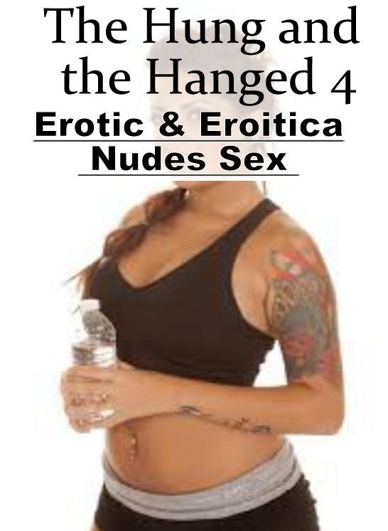 Adult Nudes: Erotic & Eroitica Nudes Sex The Hung and the Hanged 4 ( Erotic Photography, Erotic Stories, Nude Photos, Naked , Lesbian, She-male, Gay, Fetish, Bondage, Sex, Erotica, Hentai, Blow Job, Three-sum , XXX)
