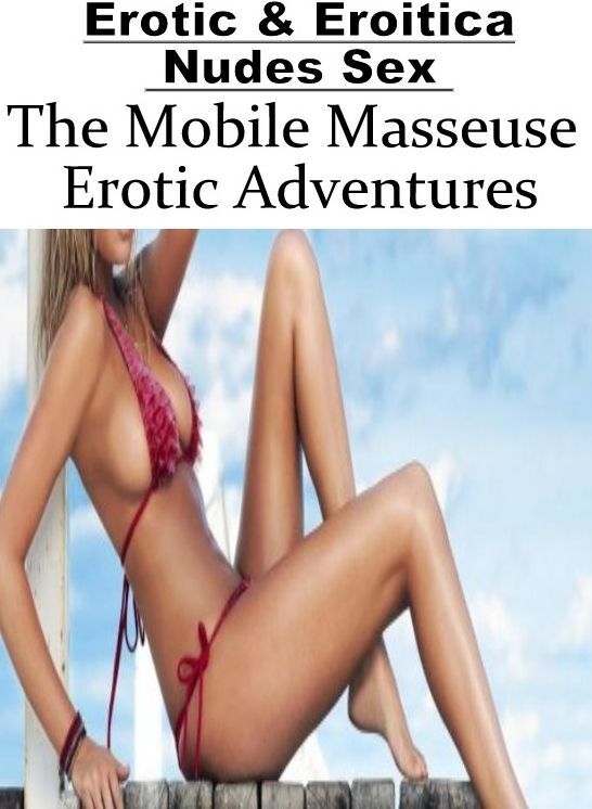 Bondage: Erotic & Eroitica Nudes Sex The Mobile Masseuse Erotic Adventures ( Erotic Photography, Erotic Stories, Nude Photos, Naked , Lesbian, She-male, Gay, Fetish, Bondage, Sex, Erotica, Hentai, Blow Job, Three-sum , XXX)